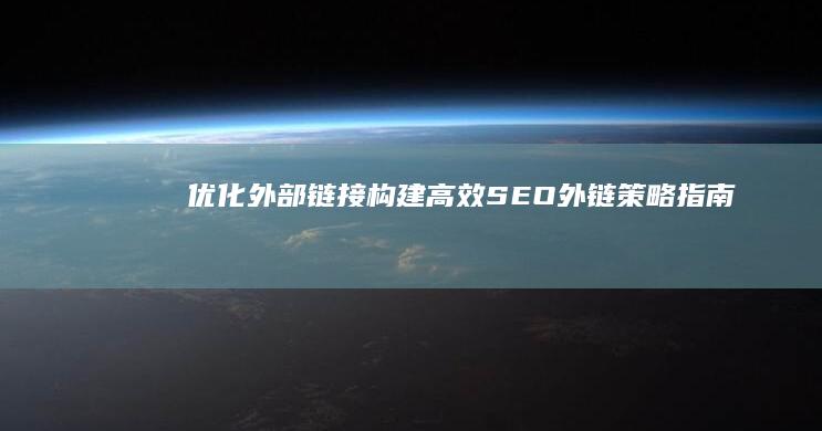 优化外部链接：构建高效SEO外链策略指南